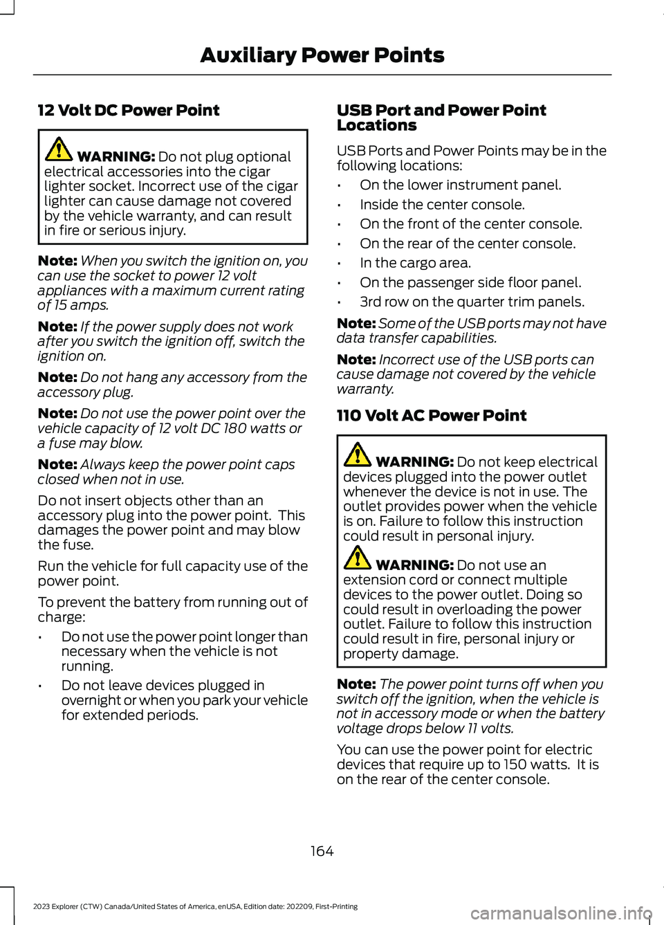 FORD EXPLORER 2023 Owners Manual 12 Volt DC Power Point
WARNING: Do not plug optionalelectrical accessories into the cigarlighter socket. Incorrect use of the cigarlighter can cause damage not coveredby the vehicle warranty, and can FORD EXPLORER 2023 Owners Manual 12 Volt DC Power Point
WARNING: Do not plug optionalelectrical accessories into the cigarlighter socket. Incorrect use of the cigarlighter can cause damage not coveredby the vehicle warranty, and can