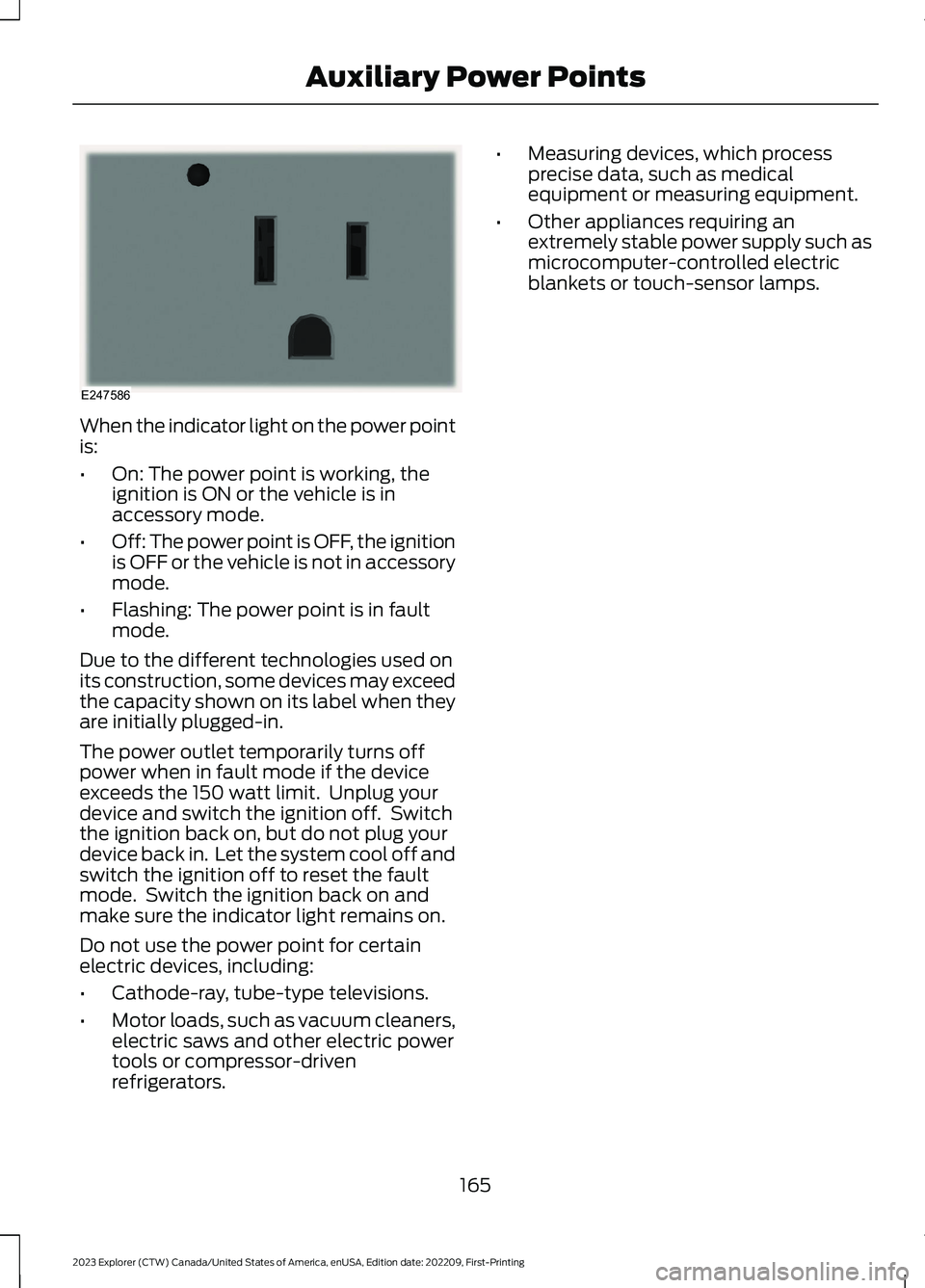 FORD EXPLORER 2023 Owners Manual When the indicator light on the power pointis:
•On: The power point is working, theignition is ON or the vehicle is inaccessory mode.
•Off: The power point is OFF, the ignitionis OFF or the vehicl FORD EXPLORER 2023 Owners Manual When the indicator light on the power pointis:
•On: The power point is working, theignition is ON or the vehicle is inaccessory mode.
•Off: The power point is OFF, the ignitionis OFF or the vehicl