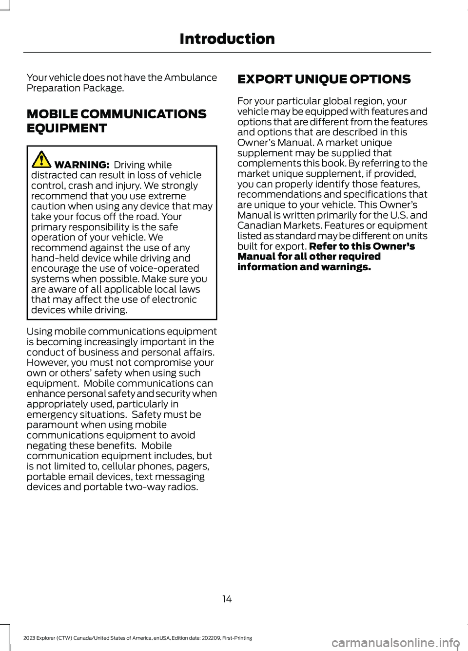 FORD EXPLORER 2023 User Guide Your vehicle does not have the AmbulancePreparation Package.
MOBILE COMMUNICATIONS
EQUIPMENT
WARNING: Driving whiledistracted can result in loss of vehiclecontrol, crash and injury. We stronglyrecomm FORD EXPLORER 2023 User Guide Your vehicle does not have the AmbulancePreparation Package.
MOBILE COMMUNICATIONS
EQUIPMENT
WARNING: Driving whiledistracted can result in loss of vehiclecontrol, crash and injury. We stronglyrecomm