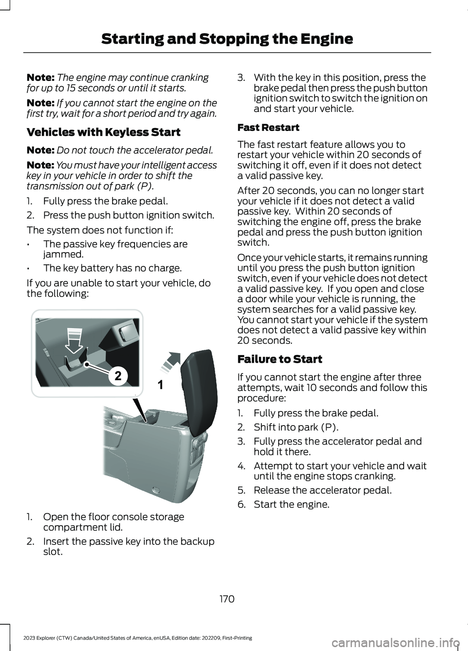 FORD EXPLORER 2023 Owners Manual Note:The engine may continue crankingfor up to 15 seconds or until it starts.
Note:If you cannot start the engine on thefirst try, wait for a short period and try again.
Vehicles with Keyless Start
No FORD EXPLORER 2023 Owners Manual Note:The engine may continue crankingfor up to 15 seconds or until it starts.
Note:If you cannot start the engine on thefirst try, wait for a short period and try again.
Vehicles with Keyless Start
No