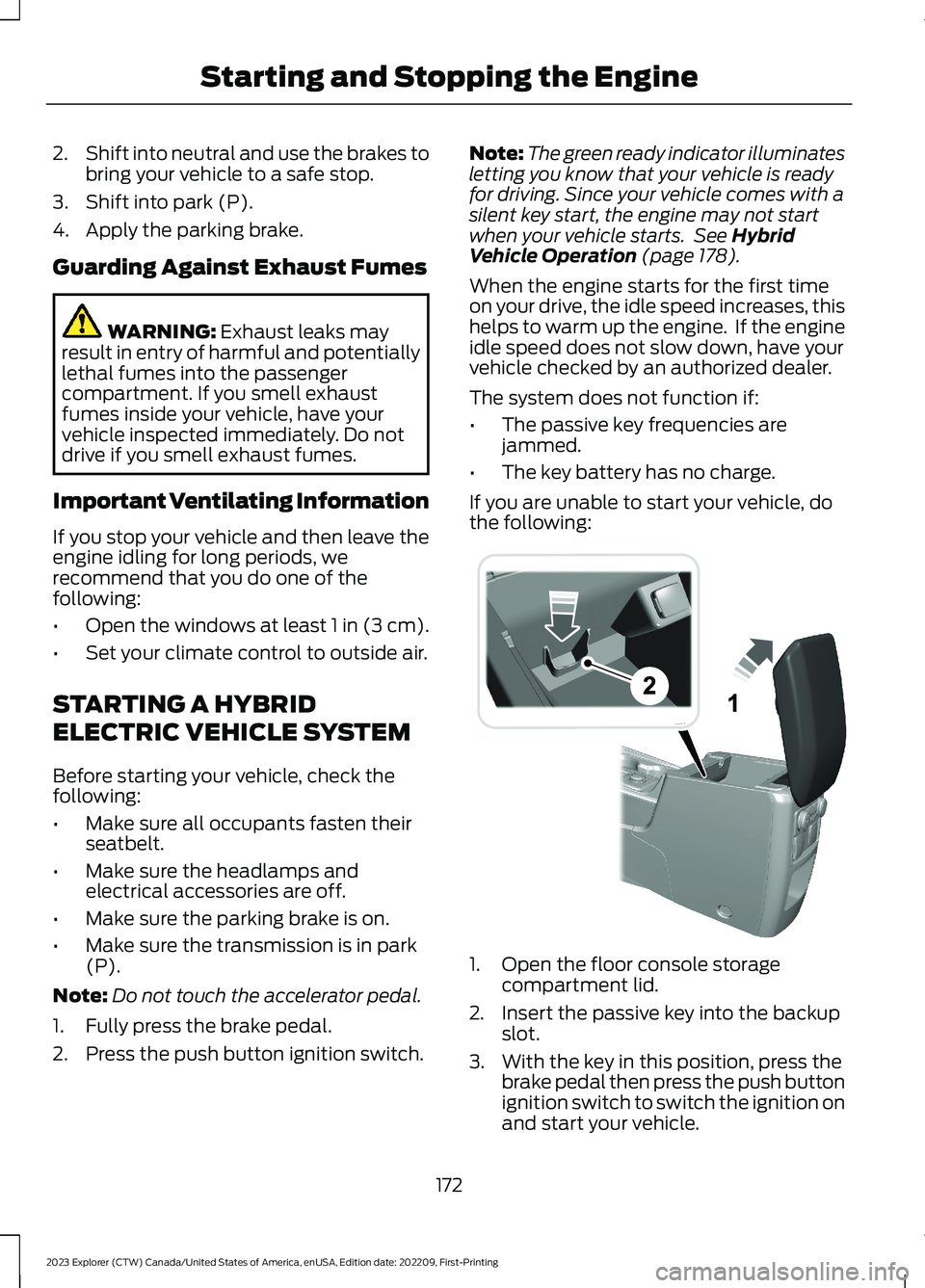 FORD EXPLORER 2023 User Guide 2.Shift into neutral and use the brakes tobring your vehicle to a safe stop.
3.Shift into park (P).
4.Apply the parking brake.
Guarding Against Exhaust Fumes
WARNING: Exhaust leaks mayresult in entry FORD EXPLORER 2023 User Guide 2.Shift into neutral and use the brakes tobring your vehicle to a safe stop.
3.Shift into park (P).
4.Apply the parking brake.
Guarding Against Exhaust Fumes
WARNING: Exhaust leaks mayresult in entry