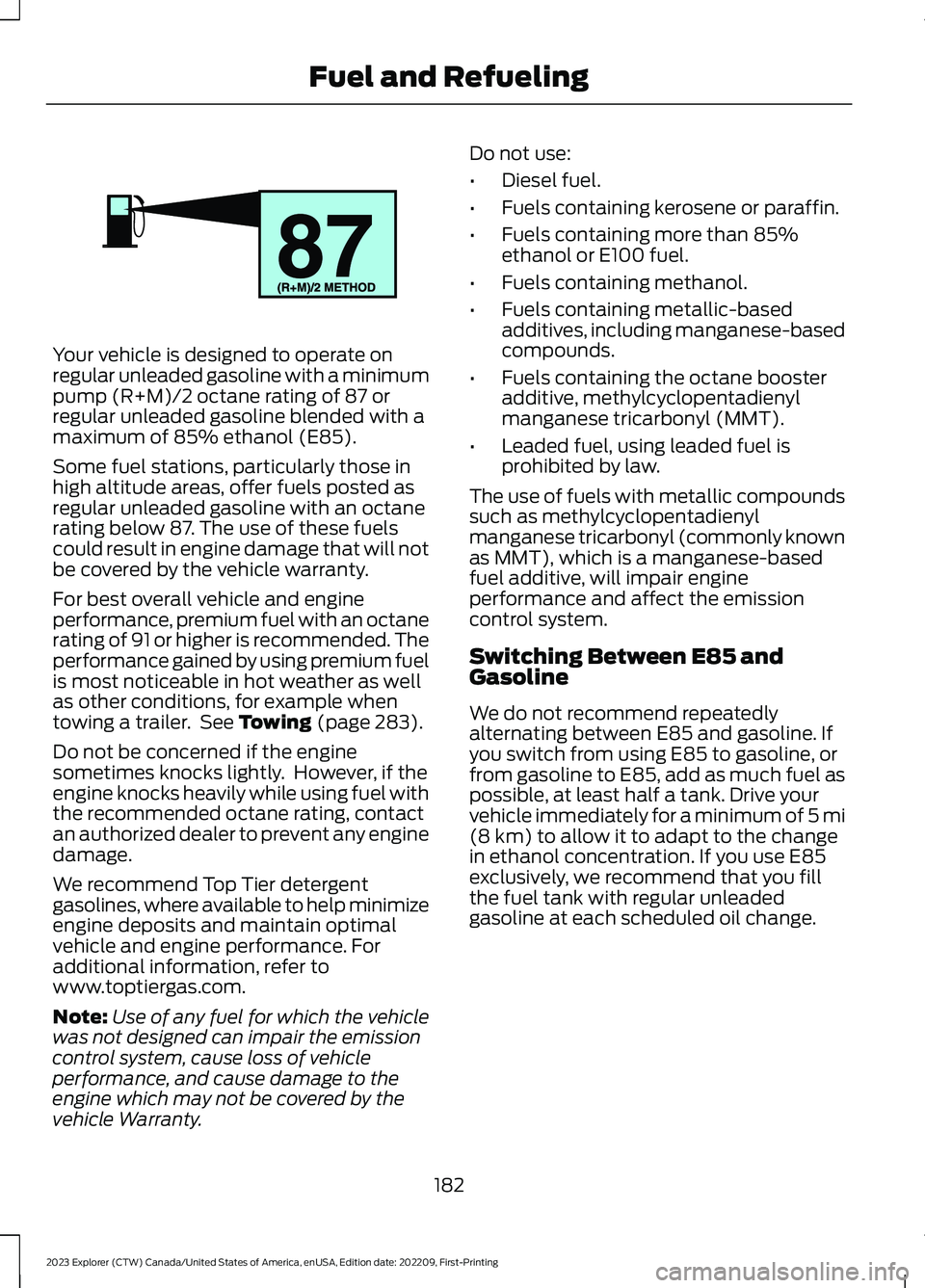 FORD EXPLORER 2023 Owners Manual Your vehicle is designed to operate onregular unleaded gasoline with a minimumpump (R+M)/2 octane rating of 87 orregular unleaded gasoline blended with amaximum of 85% ethanol (E85).
Some fuel station FORD EXPLORER 2023 Owners Manual Your vehicle is designed to operate onregular unleaded gasoline with a minimumpump (R+M)/2 octane rating of 87 orregular unleaded gasoline blended with amaximum of 85% ethanol (E85).
Some fuel station