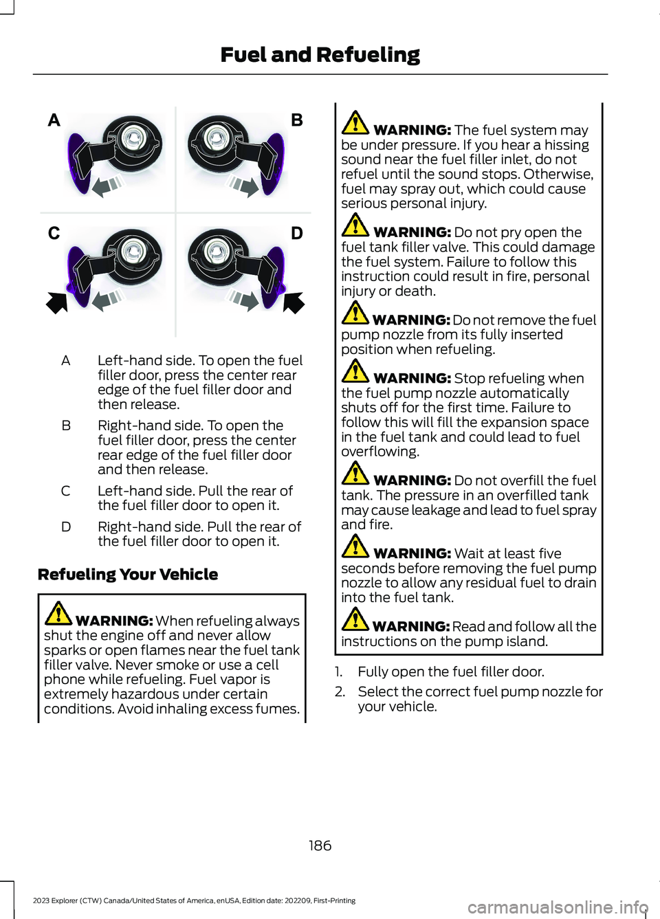 FORD EXPLORER 2023 Owners Manual Left-hand side. To open the fuelfiller door, press the center rearedge of the fuel filler door andthen release.
A
Right-hand side. To open thefuel filler door, press the centerrear edge of the fuel fi FORD EXPLORER 2023 Owners Manual Left-hand side. To open the fuelfiller door, press the center rearedge of the fuel filler door andthen release.
A
Right-hand side. To open thefuel filler door, press the centerrear edge of the fuel fi