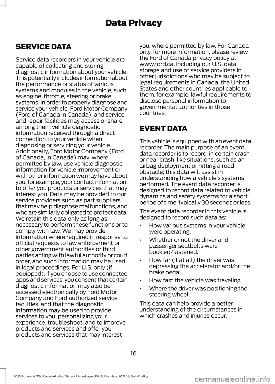 FORD EXPLORER 2023 User Guide SERVICE DATA
Service data recorders in your vehicle arecapable of collecting and storingdiagnostic information about your vehicle.This potentially includes information aboutthe performance or status o FORD EXPLORER 2023 User Guide SERVICE DATA
Service data recorders in your vehicle arecapable of collecting and storingdiagnostic information about your vehicle.This potentially includes information aboutthe performance or status o