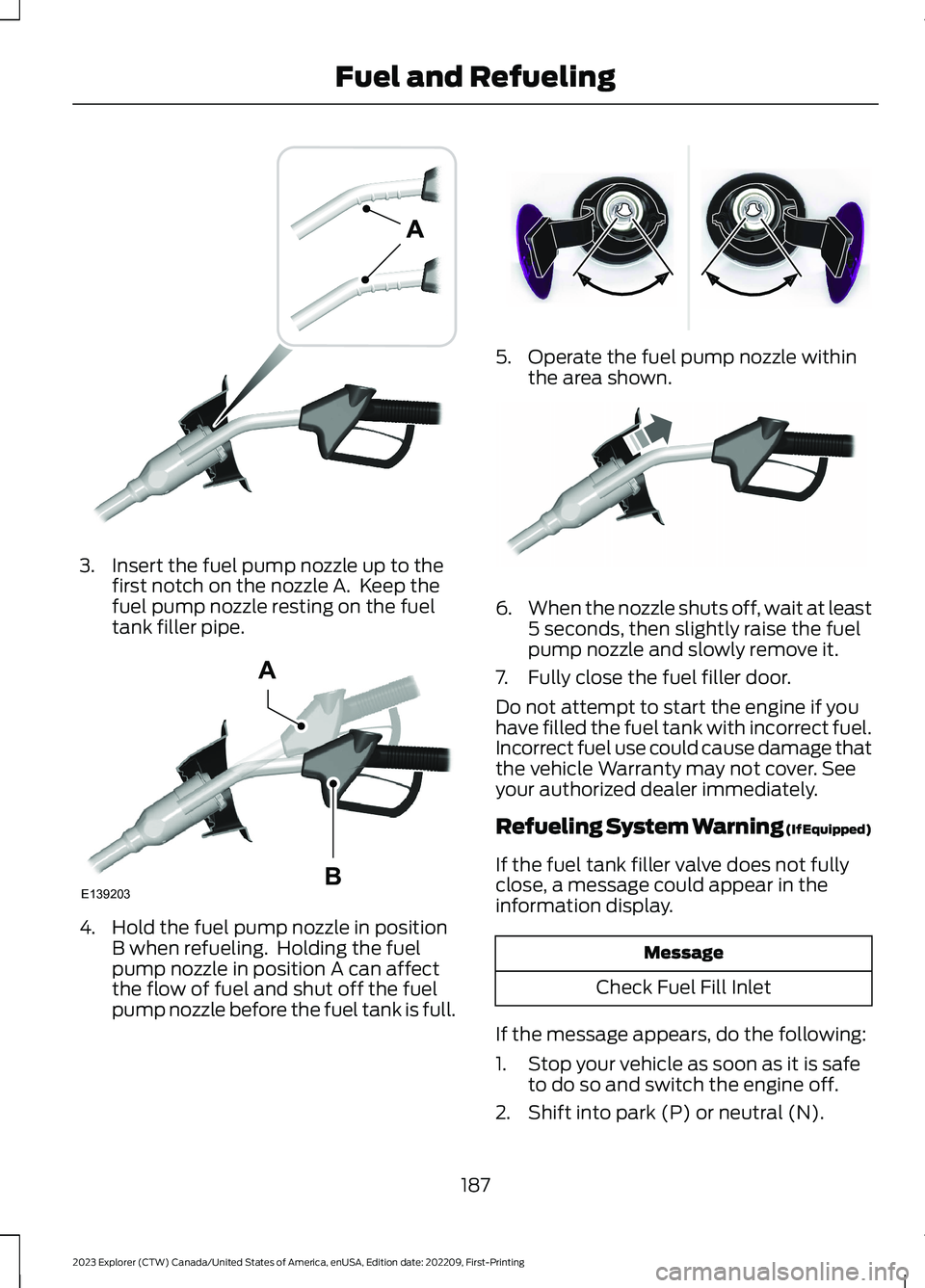 FORD EXPLORER 2023 Owners Manual 3.Insert the fuel pump nozzle up to thefirst notch on the nozzle A. Keep thefuel pump nozzle resting on the fueltank filler pipe.
4.Hold the fuel pump nozzle in positionB when refueling. Holding the FORD EXPLORER 2023 Owners Manual 3.Insert the fuel pump nozzle up to thefirst notch on the nozzle A. Keep thefuel pump nozzle resting on the fueltank filler pipe.
4.Hold the fuel pump nozzle in positionB when refueling. Holding the