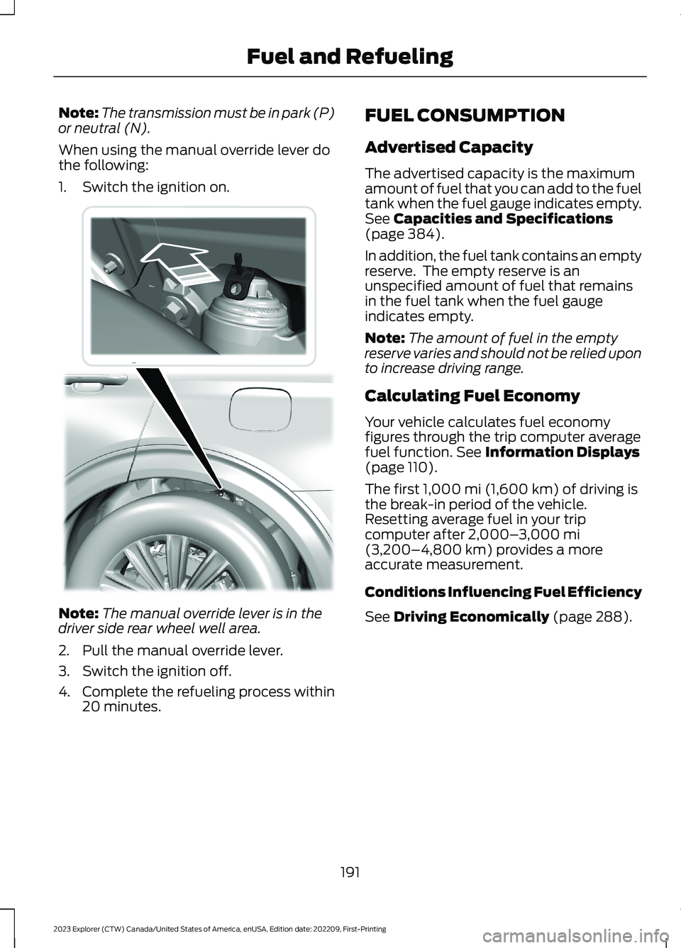 FORD EXPLORER 2023  Owners Manual Note:The transmission must be in park (P)or neutral (N).
When using the manual override lever dothe following:
1.Switch the ignition on.
Note:The manual override lever is in thedriver side rear wheel 