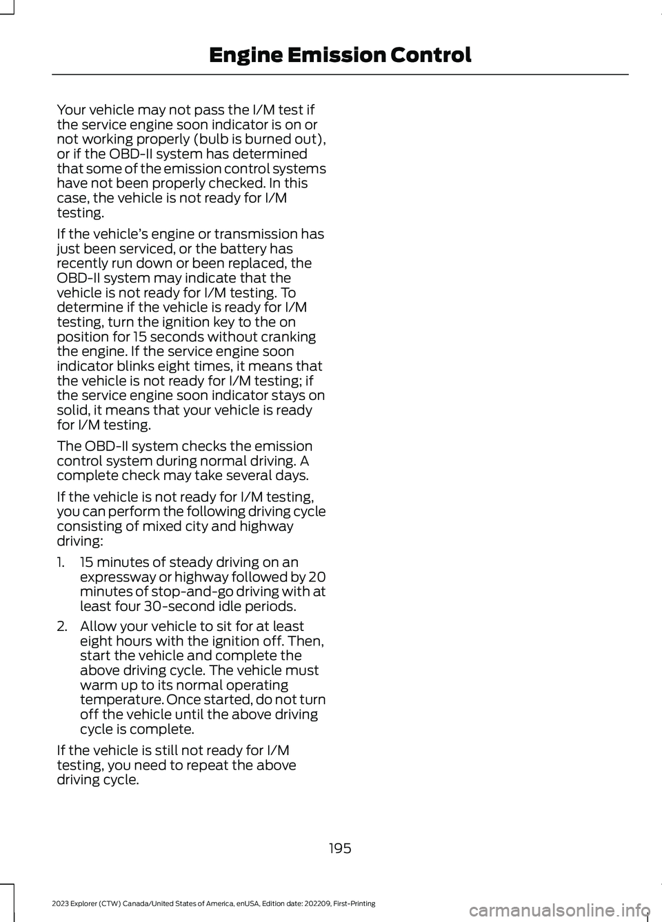 FORD EXPLORER 2023 Owners Manual Your vehicle may not pass the I/M test ifthe service engine soon indicator is on ornot working properly (bulb is burned out),or if the OBD-II system has determinedthat some of the emission control sys FORD EXPLORER 2023 Owners Manual Your vehicle may not pass the I/M test ifthe service engine soon indicator is on ornot working properly (bulb is burned out),or if the OBD-II system has determinedthat some of the emission control sys