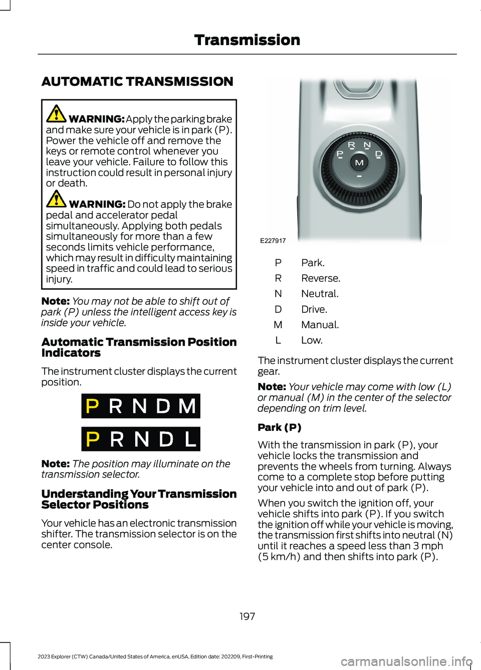 FORD EXPLORER 2023 Owners Manual AUTOMATIC TRANSMISSION
WARNING: Apply the parking brakeand make sure your vehicle is in park (P).Power the vehicle off and remove thekeys or remote control whenever youleave your vehicle. Failure to f FORD EXPLORER 2023 Owners Manual AUTOMATIC TRANSMISSION
WARNING: Apply the parking brakeand make sure your vehicle is in park (P).Power the vehicle off and remove thekeys or remote control whenever youleave your vehicle. Failure to f