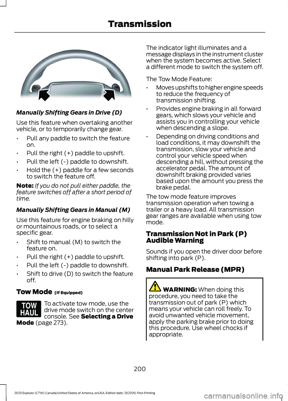 FORD EXPLORER 2023 Owners Manual Manually Shifting Gears in Drive (D)
Use this feature when overtaking anothervehicle, or to temporarily change gear.
•Pull any paddle to switch the featureon.
•Pull the right (+) paddle to upshift FORD EXPLORER 2023 Owners Manual Manually Shifting Gears in Drive (D)
Use this feature when overtaking anothervehicle, or to temporarily change gear.
•Pull any paddle to switch the featureon.
•Pull the right (+) paddle to upshift