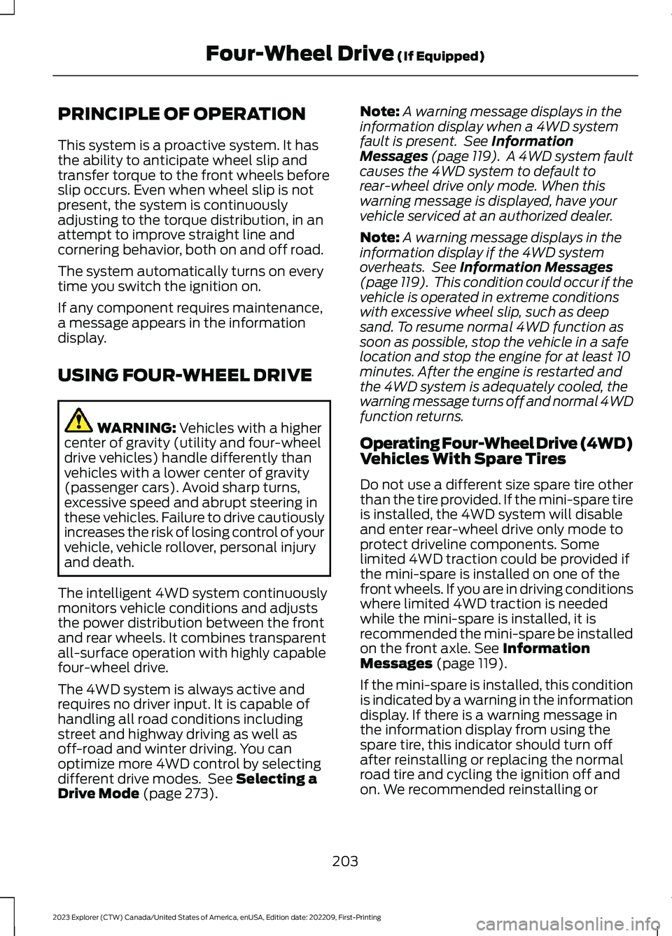 FORD EXPLORER 2023 Owners Manual PRINCIPLE OF OPERATION
This system is a proactive system. It hasthe ability to anticipate wheel slip andtransfer torque to the front wheels beforeslip occurs. Even when wheel slip is notpresent, the s FORD EXPLORER 2023 Owners Manual PRINCIPLE OF OPERATION
This system is a proactive system. It hasthe ability to anticipate wheel slip andtransfer torque to the front wheels beforeslip occurs. Even when wheel slip is notpresent, the s