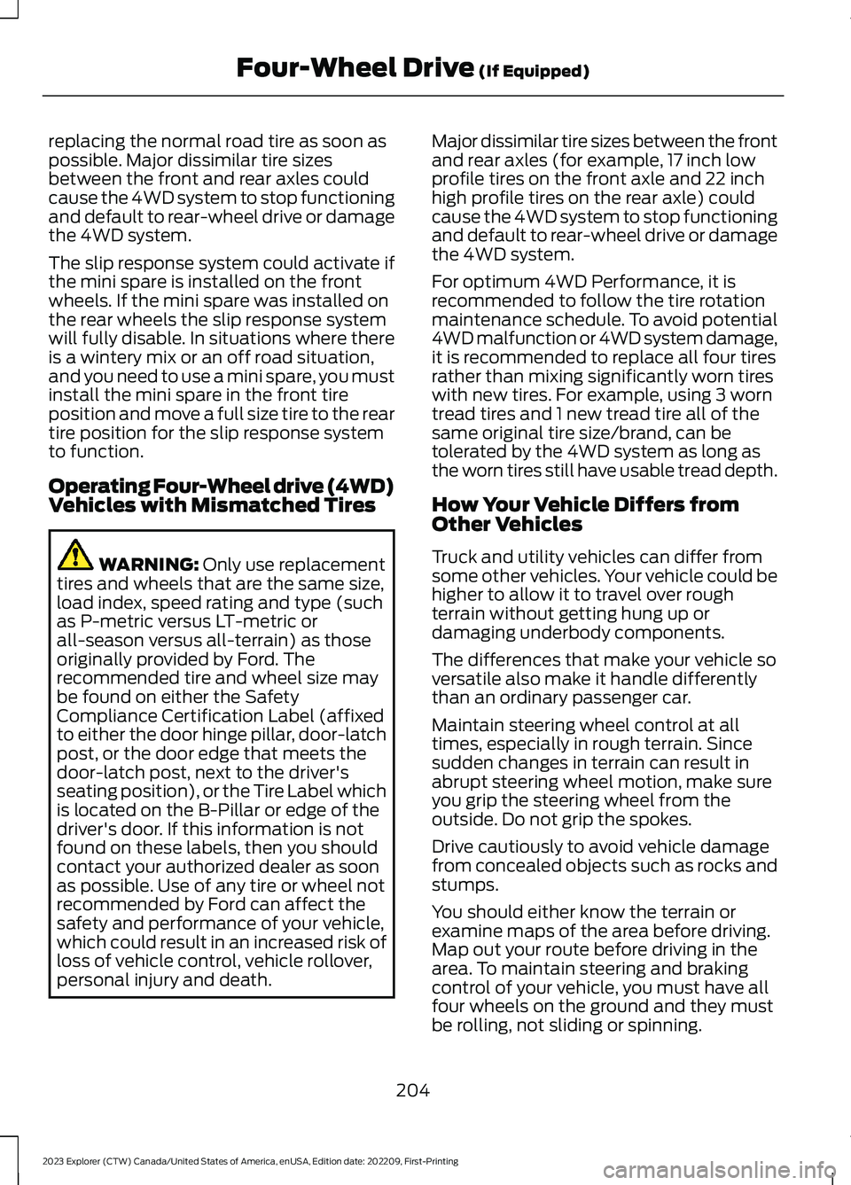 FORD EXPLORER 2023 Owners Manual replacing the normal road tire as soon aspossible. Major dissimilar tire sizesbetween the front and rear axles couldcause the 4WD system to stop functioningand default to rear-wheel drive or damagethe FORD EXPLORER 2023 Owners Manual replacing the normal road tire as soon aspossible. Major dissimilar tire sizesbetween the front and rear axles couldcause the 4WD system to stop functioningand default to rear-wheel drive or damagethe