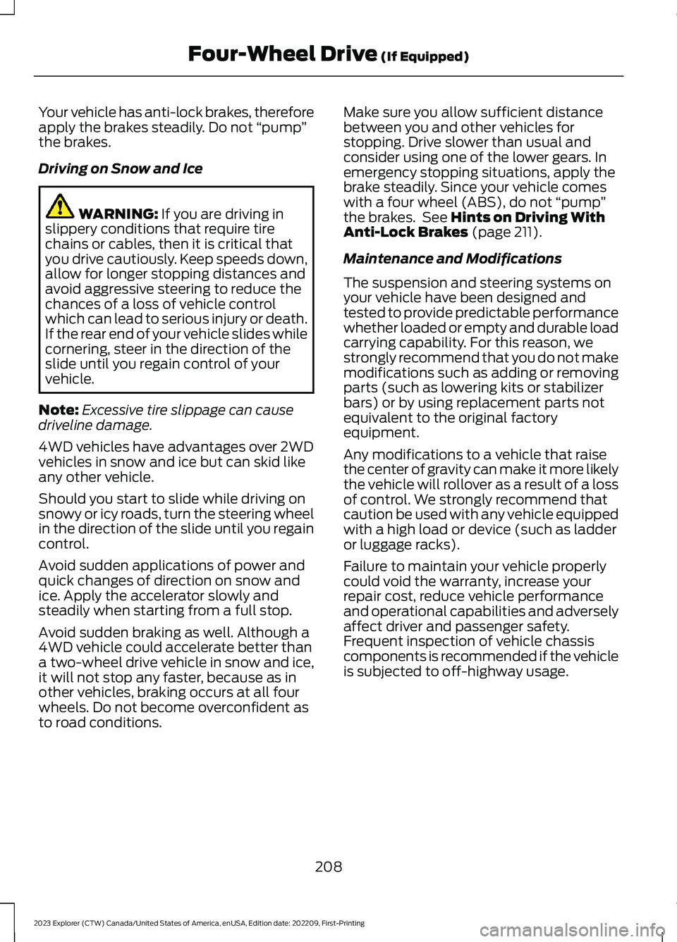 FORD EXPLORER 2023 Owners Manual Your vehicle has anti-lock brakes, thereforeapply the brakes steadily. Do not “pump”the brakes.
Driving on Snow and Ice
WARNING: If you are driving inslippery conditions that require tirechains or FORD EXPLORER 2023 Owners Manual Your vehicle has anti-lock brakes, thereforeapply the brakes steadily. Do not “pump”the brakes.
Driving on Snow and Ice
WARNING: If you are driving inslippery conditions that require tirechains or