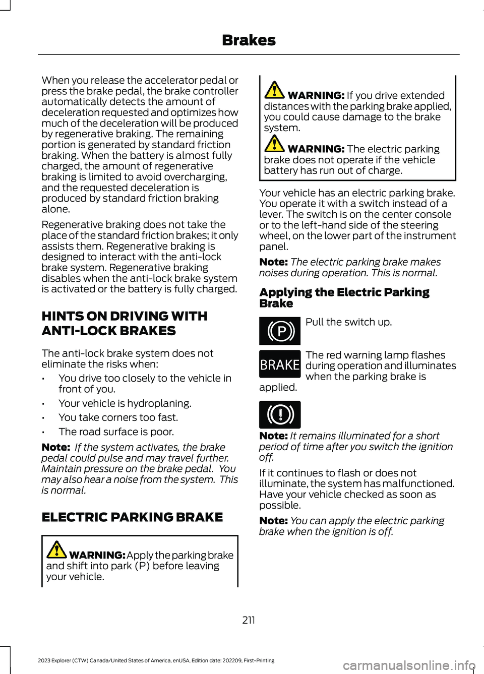 FORD EXPLORER 2023 Owners Manual When you release the accelerator pedal orpress the brake pedal, the brake controllerautomatically detects the amount ofdeceleration requested and optimizes howmuch of the deceleration will be produced FORD EXPLORER 2023 Owners Manual When you release the accelerator pedal orpress the brake pedal, the brake controllerautomatically detects the amount ofdeceleration requested and optimizes howmuch of the deceleration will be produced