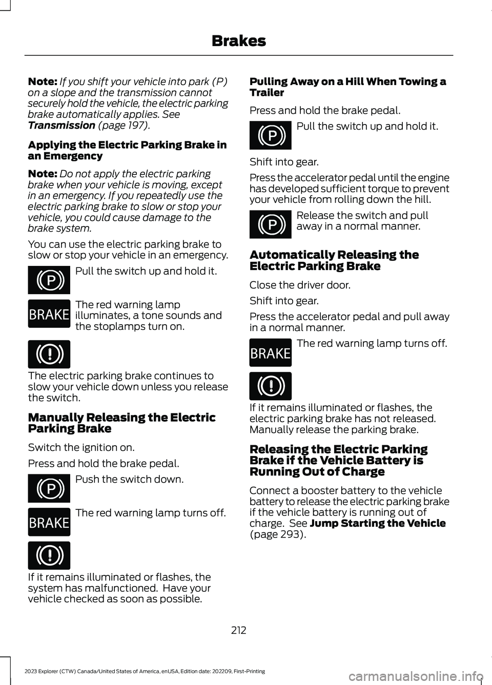 FORD EXPLORER 2023 Owners Manual Note:If you shift your vehicle into park (P)on a slope and the transmission cannotsecurely hold the vehicle, the electric parkingbrake automatically applies. SeeTransmission (page 197).
Applying the E FORD EXPLORER 2023 Owners Manual Note:If you shift your vehicle into park (P)on a slope and the transmission cannotsecurely hold the vehicle, the electric parkingbrake automatically applies. SeeTransmission (page 197).
Applying the E