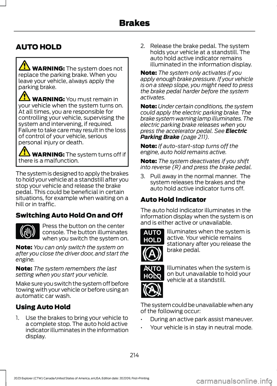 FORD EXPLORER 2023 Owners Manual AUTO HOLD
WARNING: The system does notreplace the parking brake. When youleave your vehicle, always apply theparking brake.
WARNING: You must remain inyour vehicle when the system turns on.At all time FORD EXPLORER 2023 Owners Manual AUTO HOLD
WARNING: The system does notreplace the parking brake. When youleave your vehicle, always apply theparking brake.
WARNING: You must remain inyour vehicle when the system turns on.At all time