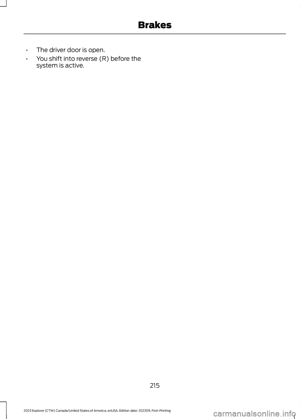 FORD EXPLORER 2023 Owners Manual •The driver door is open.
•You shift into reverse (R) before thesystem is active.
215
2023 Explorer (CTW) Canada/United States of America, enUSA, Edition date: 202209, First-PrintingBrakes FORD EXPLORER 2023 Owners Manual •The driver door is open.
•You shift into reverse (R) before thesystem is active.
215
2023 Explorer (CTW) Canada/United States of America, enUSA, Edition date: 202209, First-PrintingBrakes