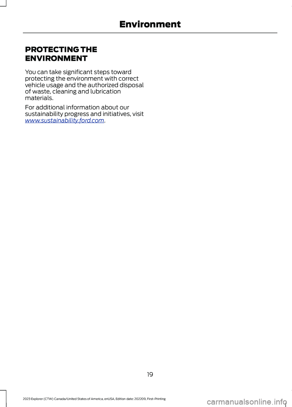 FORD EXPLORER 2023 Owners Manual PROTECTING THE
ENVIRONMENT
You can take significant steps towardprotecting the environment with correctvehicle usage and the authorized disposalof waste, cleaning and lubricationmaterials.
For additio FORD EXPLORER 2023 Owners Manual PROTECTING THE
ENVIRONMENT
You can take significant steps towardprotecting the environment with correctvehicle usage and the authorized disposalof waste, cleaning and lubricationmaterials.
For additio