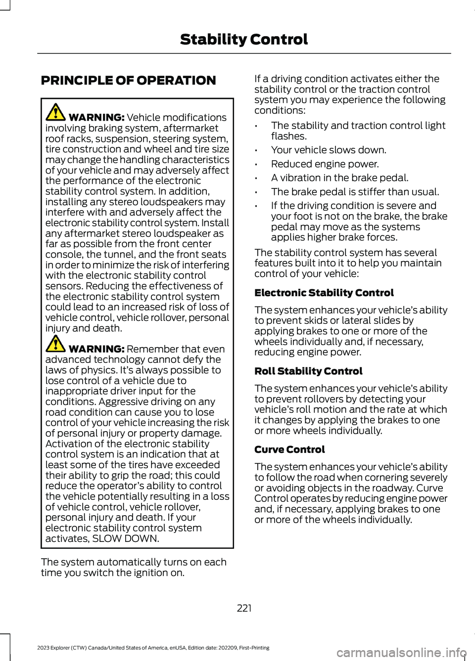 FORD EXPLORER 2023  Owners Manual PRINCIPLE OF OPERATION
WARNING: Vehicle modificationsinvolving braking system, aftermarketroof racks, suspension, steering system,tire construction and wheel and tire sizemay change the handling chara