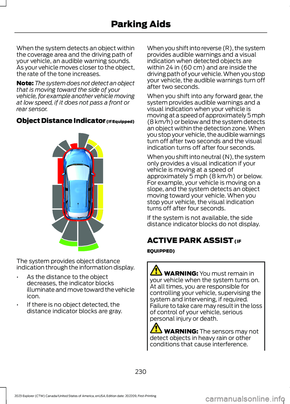 FORD EXPLORER 2023 Owners Manual When the system detects an object withinthe coverage area and the driving path ofyour vehicle, an audible warning sounds.As your vehicle moves closer to the object,the rate of the tone increases.
Note FORD EXPLORER 2023 Owners Manual When the system detects an object withinthe coverage area and the driving path ofyour vehicle, an audible warning sounds.As your vehicle moves closer to the object,the rate of the tone increases.
Note
