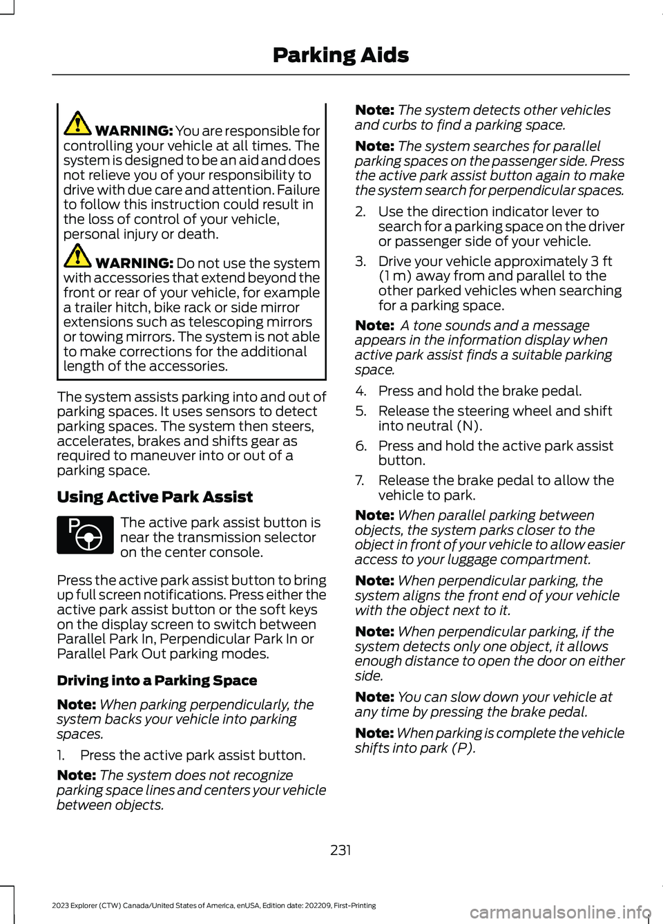 FORD EXPLORER 2023 Owners Manual WARNING: You are responsible forcontrolling your vehicle at all times. Thesystem is designed to be an aid and doesnot relieve you of your responsibility todrive with due care and attention. Failureto FORD EXPLORER 2023 Owners Manual WARNING: You are responsible forcontrolling your vehicle at all times. Thesystem is designed to be an aid and doesnot relieve you of your responsibility todrive with due care and attention. Failureto
