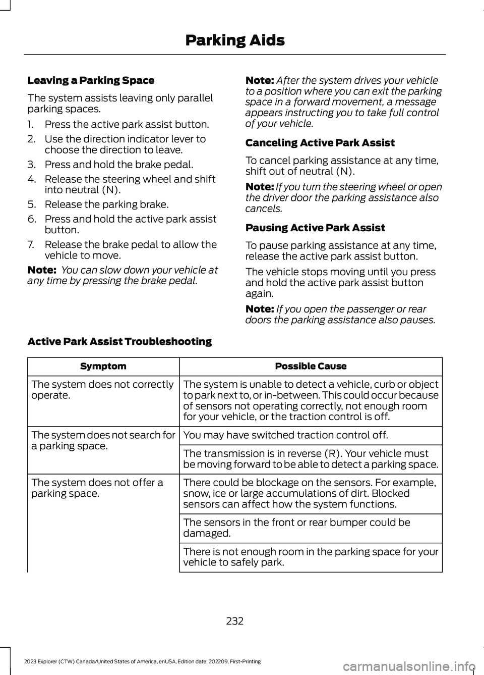 FORD EXPLORER 2023 Owners Manual Leaving a Parking Space
The system assists leaving only parallelparking spaces.
1.Press the active park assist button.
2.Use the direction indicator lever tochoose the direction to leave.
3.Press and FORD EXPLORER 2023 Owners Manual Leaving a Parking Space
The system assists leaving only parallelparking spaces.
1.Press the active park assist button.
2.Use the direction indicator lever tochoose the direction to leave.
3.Press and
