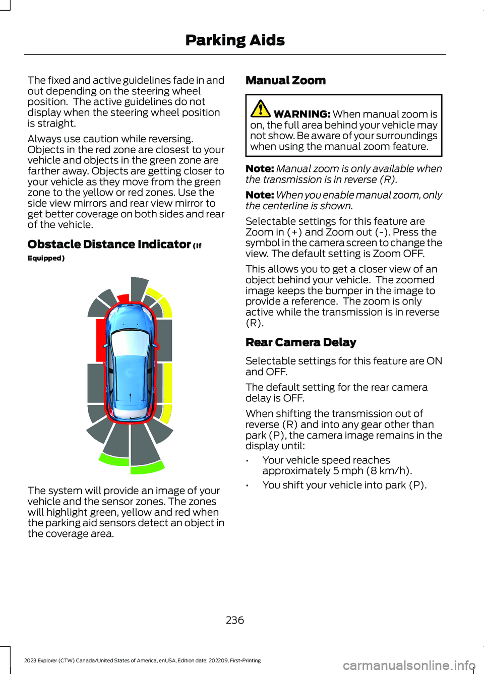 FORD EXPLORER 2023 Owners Manual The fixed and active guidelines fade in andout depending on the steering wheelposition. The active guidelines do notdisplay when the steering wheel positionis straight.
Always use caution while rever FORD EXPLORER 2023 Owners Manual The fixed and active guidelines fade in andout depending on the steering wheelposition. The active guidelines do notdisplay when the steering wheel positionis straight.
Always use caution while rever