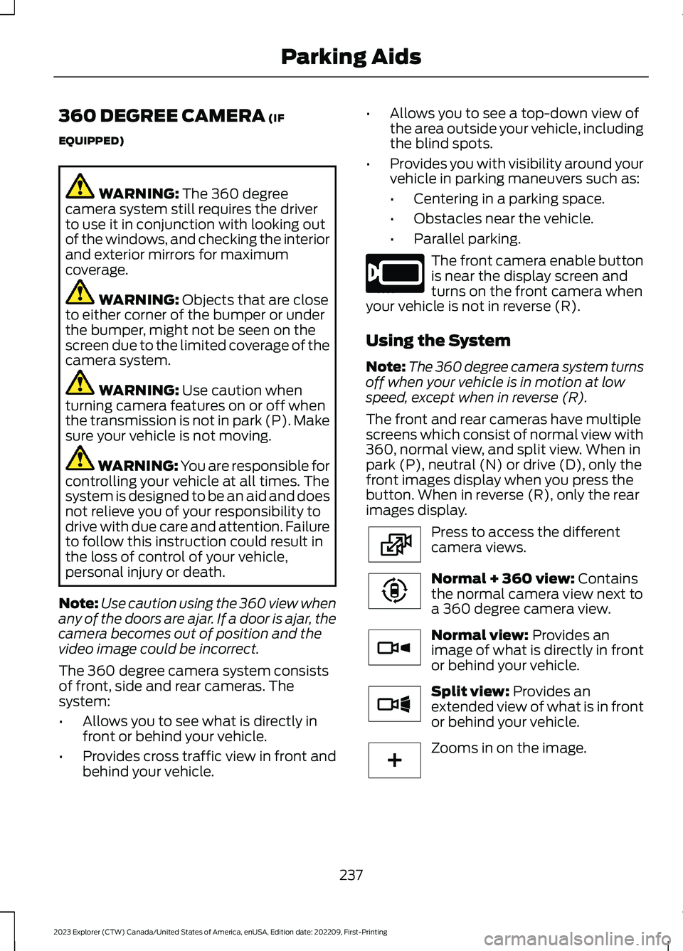 FORD EXPLORER 2023 Owners Manual 360 DEGREE CAMERA (IF
EQUIPPED)
WARNING: The 360 degreecamera system still requires the driverto use it in conjunction with looking outof the windows, and checking the interiorand exterior mirrors for FORD EXPLORER 2023 Owners Manual 360 DEGREE CAMERA (IF
EQUIPPED)
WARNING: The 360 degreecamera system still requires the driverto use it in conjunction with looking outof the windows, and checking the interiorand exterior mirrors for