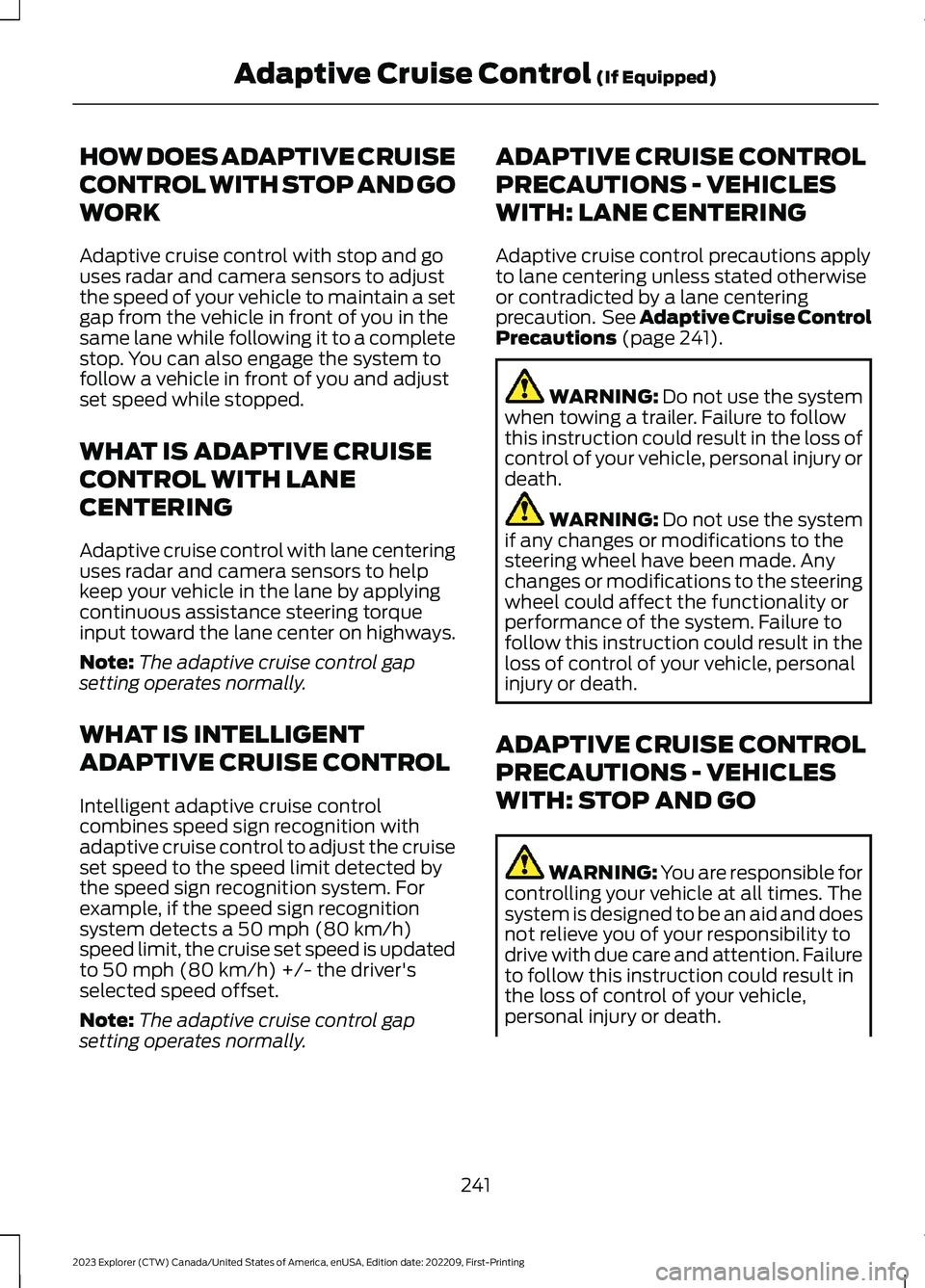 FORD EXPLORER 2023 Owners Manual HOW DOES ADAPTIVE CRUISE
CONTROL WITH STOP AND GO
WORK
Adaptive cruise control with stop and gouses radar and camera sensors to adjustthe speed of your vehicle to maintain a setgap from the vehicle in FORD EXPLORER 2023 Owners Manual HOW DOES ADAPTIVE CRUISE
CONTROL WITH STOP AND GO
WORK
Adaptive cruise control with stop and gouses radar and camera sensors to adjustthe speed of your vehicle to maintain a setgap from the vehicle in