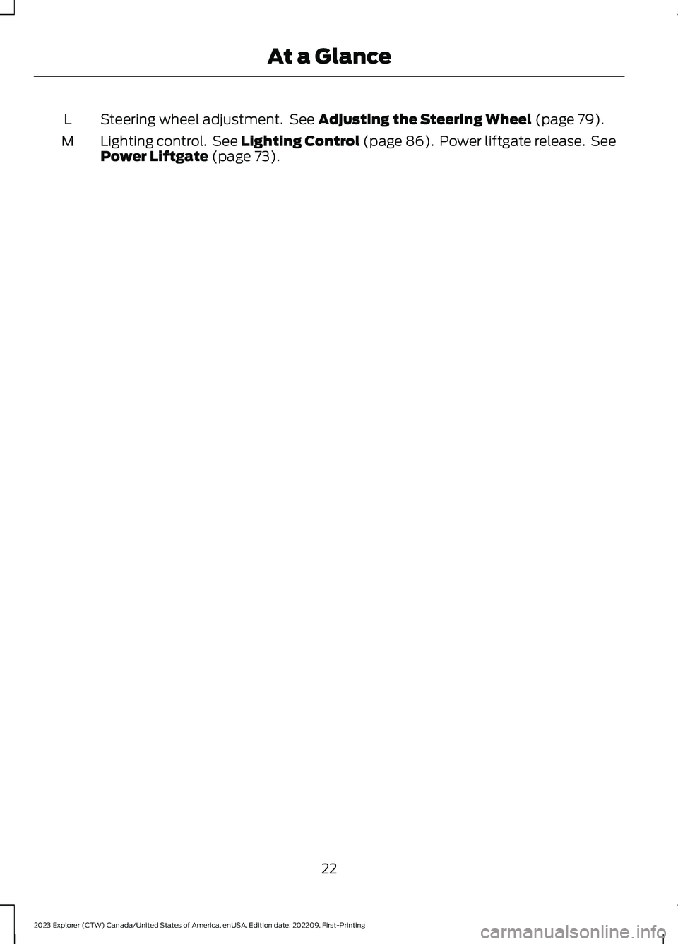 FORD EXPLORER 2023 Owners Manual Steering wheel adjustment. See Adjusting the Steering Wheel (page 79).L
Lighting control. See Lighting Control (page 86). Power liftgate release. SeePower Liftgate (page 73).M
22
2023 Explorer (CTW) C FORD EXPLORER 2023 Owners Manual Steering wheel adjustment. See Adjusting the Steering Wheel (page 79).L
Lighting control. See Lighting Control (page 86). Power liftgate release. SeePower Liftgate (page 73).M
22
2023 Explorer (CTW) C