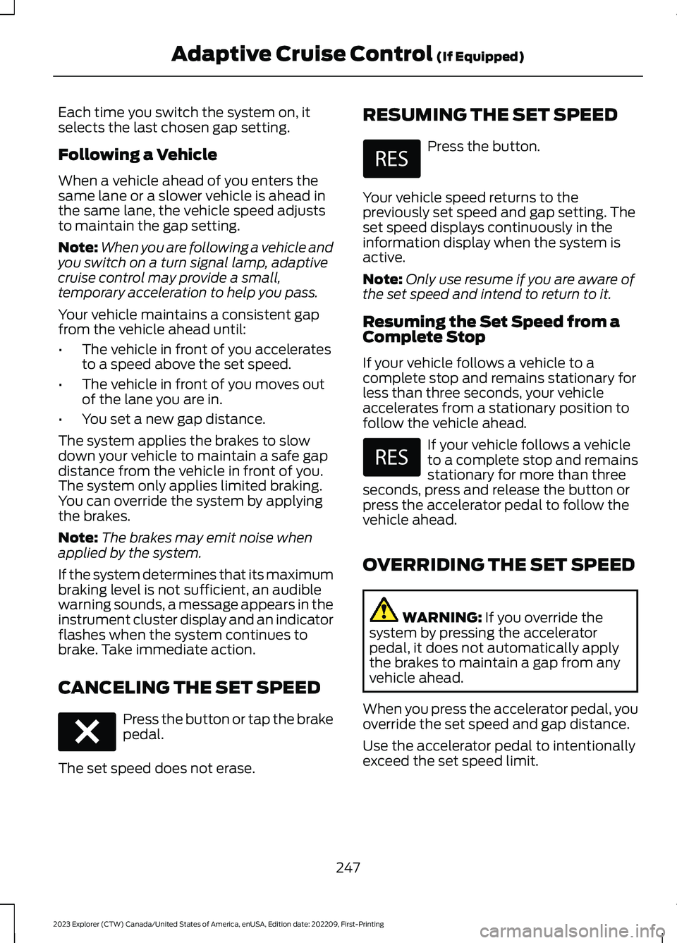 FORD EXPLORER 2023 Owners Manual Each time you switch the system on, itselects the last chosen gap setting.
Following a Vehicle
When a vehicle ahead of you enters thesame lane or a slower vehicle is ahead inthe same lane, the vehicle FORD EXPLORER 2023 Owners Manual Each time you switch the system on, itselects the last chosen gap setting.
Following a Vehicle
When a vehicle ahead of you enters thesame lane or a slower vehicle is ahead inthe same lane, the vehicle
