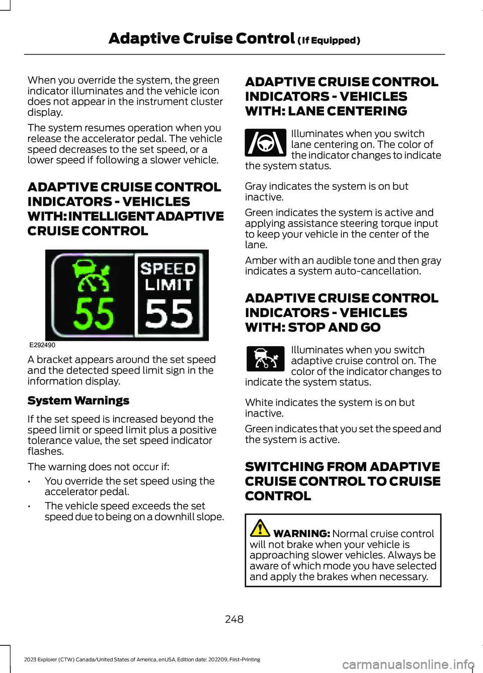 FORD EXPLORER 2023 Owners Manual When you override the system, the greenindicator illuminates and the vehicle icondoes not appear in the instrument clusterdisplay.
The system resumes operation when yourelease the accelerator pedal. T FORD EXPLORER 2023 Owners Manual When you override the system, the greenindicator illuminates and the vehicle icondoes not appear in the instrument clusterdisplay.
The system resumes operation when yourelease the accelerator pedal. T