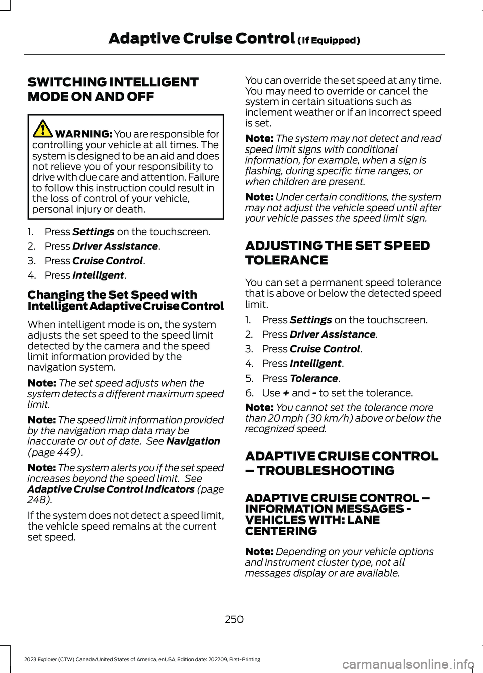 FORD EXPLORER 2023 Owners Manual SWITCHING INTELLIGENT
MODE ON AND OFF
WARNING: You are responsible forcontrolling your vehicle at all times. Thesystem is designed to be an aid and doesnot relieve you of your responsibility todrive w FORD EXPLORER 2023 Owners Manual SWITCHING INTELLIGENT
MODE ON AND OFF
WARNING: You are responsible forcontrolling your vehicle at all times. Thesystem is designed to be an aid and doesnot relieve you of your responsibility todrive w