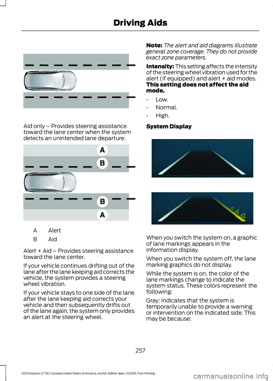 FORD EXPLORER 2023 Owners Manual Aid only – Provides steering assistancetoward the lane center when the systemdetects an unintended lane departure.
AlertA
AidB
Alert + Aid – Provides steering assistancetoward the lane center.
If FORD EXPLORER 2023 Owners Manual Aid only – Provides steering assistancetoward the lane center when the systemdetects an unintended lane departure.
AlertA
AidB
Alert + Aid – Provides steering assistancetoward the lane center.
If