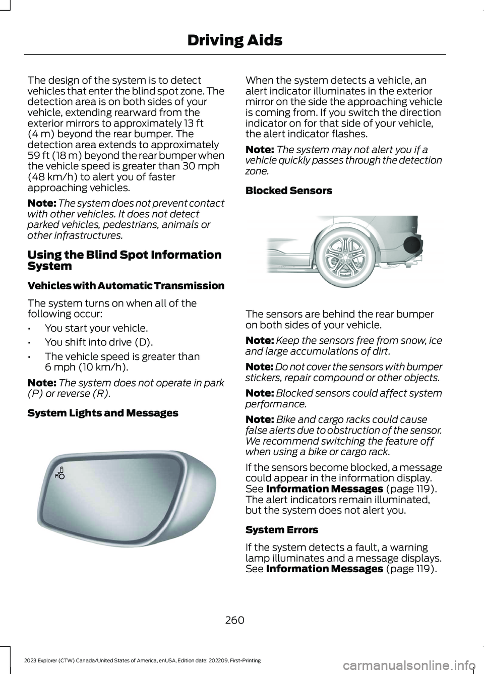FORD EXPLORER 2023 Owners Manual The design of the system is to detectvehicles that enter the blind spot zone. Thedetection area is on both sides of yourvehicle, extending rearward from theexterior mirrors to approximately 13 ft(4 m) FORD EXPLORER 2023 Owners Manual The design of the system is to detectvehicles that enter the blind spot zone. Thedetection area is on both sides of yourvehicle, extending rearward from theexterior mirrors to approximately 13 ft(4 m)