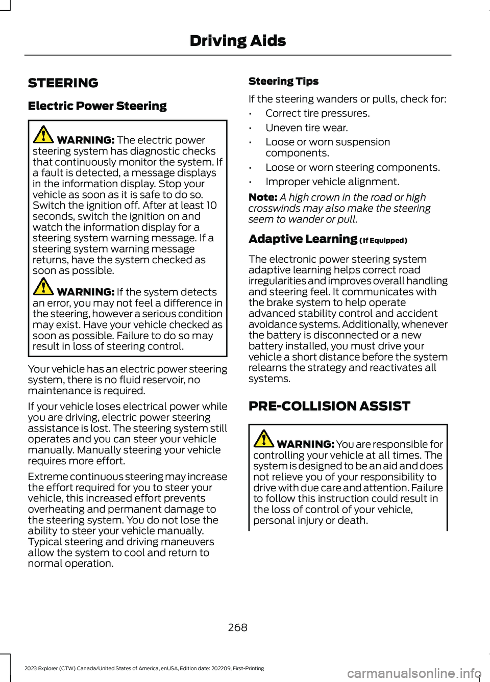 FORD EXPLORER 2023  Owners Manual STEERING
Electric Power Steering
WARNING: The electric powersteering system has diagnostic checksthat continuously monitor the system. Ifa fault is detected, a message displaysin the information displ