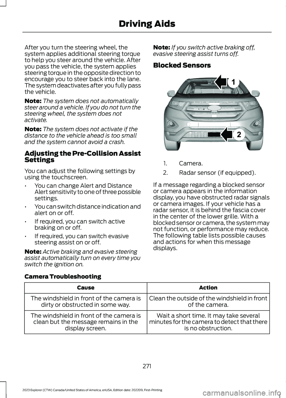 FORD EXPLORER 2023 Owners Manual After you turn the steering wheel, thesystem applies additional steering torqueto help you steer around the vehicle. Afteryou pass the vehicle, the system appliessteering torque in the opposite direct FORD EXPLORER 2023 Owners Manual After you turn the steering wheel, thesystem applies additional steering torqueto help you steer around the vehicle. Afteryou pass the vehicle, the system appliessteering torque in the opposite direct