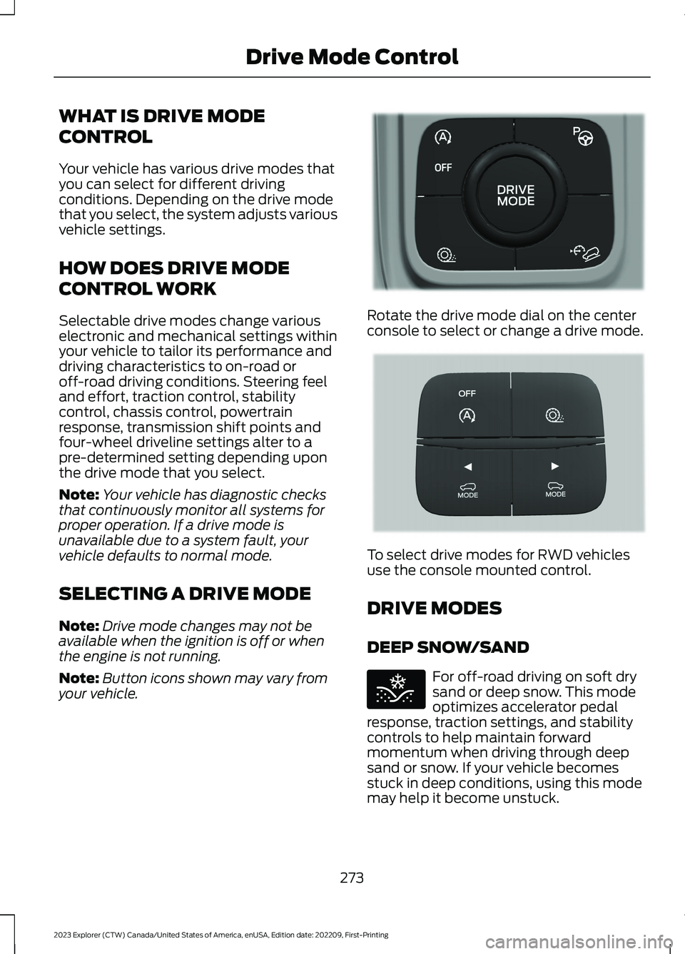 FORD EXPLORER 2023  Owners Manual WHAT IS DRIVE MODE
CONTROL
Your vehicle has various drive modes thatyou can select for different drivingconditions. Depending on the drive modethat you select, the system adjusts variousvehicle settin
