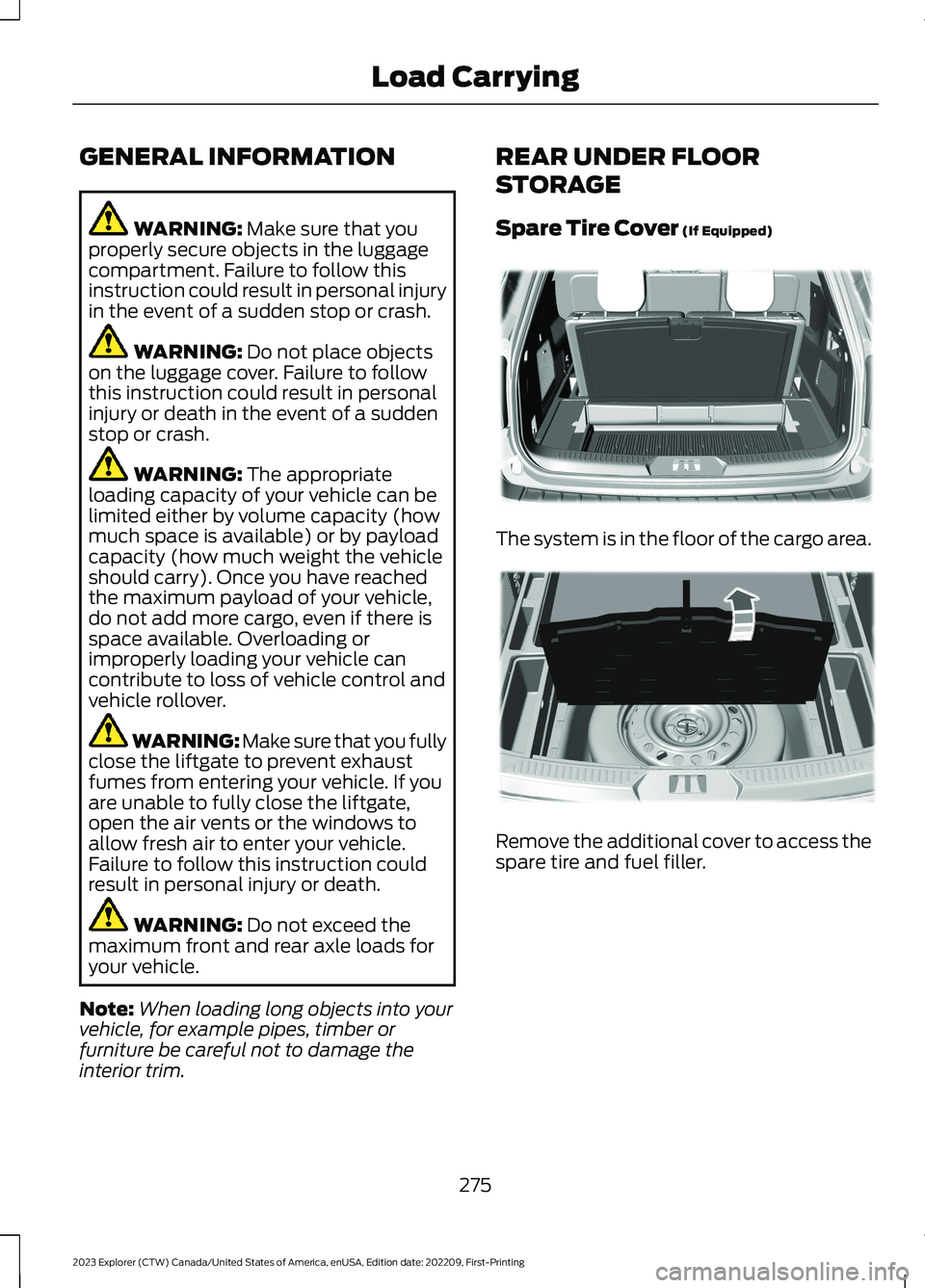 FORD EXPLORER 2023  Owners Manual GENERAL INFORMATION
WARNING: Make sure that youproperly secure objects in the luggagecompartment. Failure to follow thisinstruction could result in personal injuryin the event of a sudden stop or cras