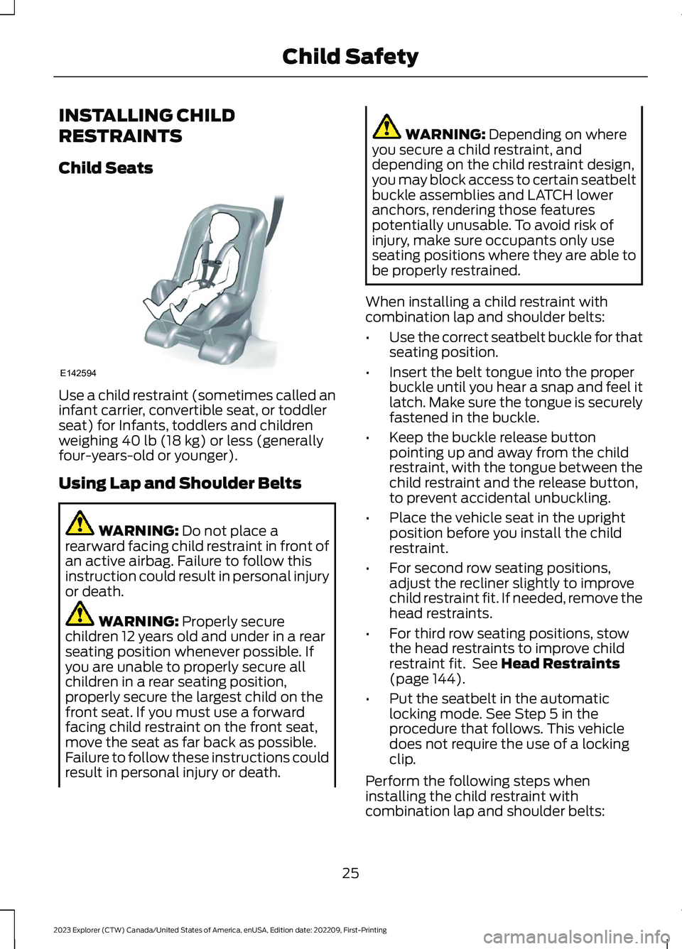 FORD EXPLORER 2023 Owners Manual INSTALLING CHILD
RESTRAINTS
Child Seats
Use a child restraint (sometimes called aninfant carrier, convertible seat, or toddlerseat) for Infants, toddlers and childrenweighing 40 lb (18 kg) or less (ge FORD EXPLORER 2023 Owners Manual INSTALLING CHILD
RESTRAINTS
Child Seats
Use a child restraint (sometimes called aninfant carrier, convertible seat, or toddlerseat) for Infants, toddlers and childrenweighing 40 lb (18 kg) or less (ge