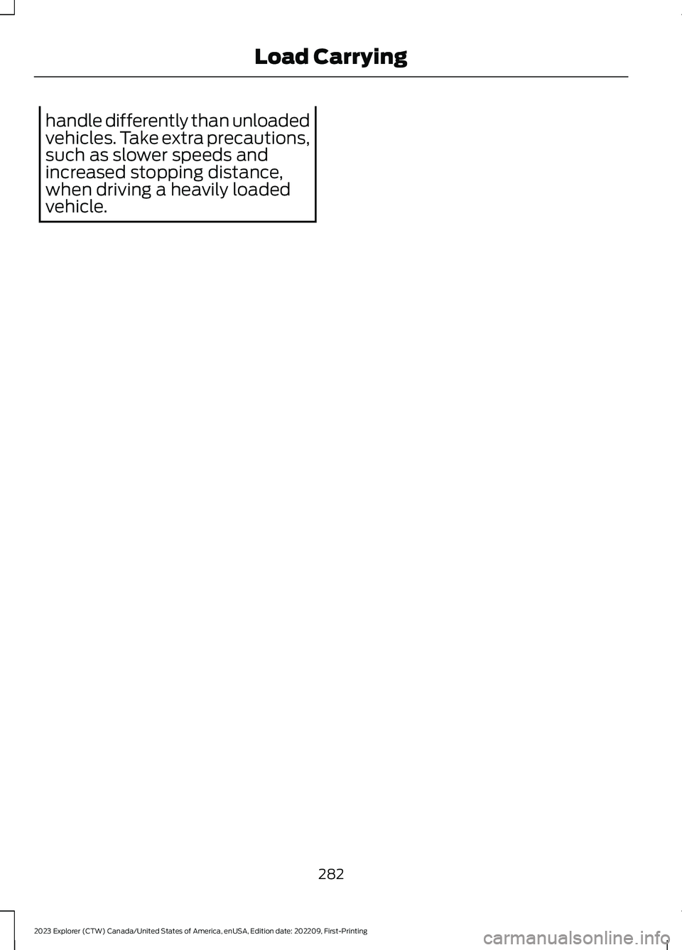 FORD EXPLORER 2023  Owners Manual handle differently than unloadedvehicles. Take extra precautions,such as slower speeds andincreased stopping distance,when driving a heavily loadedvehicle.
282
2023 Explorer (CTW) Canada/United States