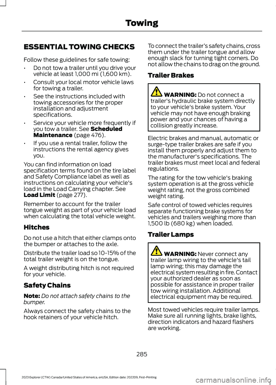 FORD EXPLORER 2023  Owners Manual ESSENTIAL TOWING CHECKS
Follow these guidelines for safe towing:
•Do not tow a trailer until you drive yourvehicle at least 1,000 mi (1,600 km).
•Consult your local motor vehicle lawsfor towing a 