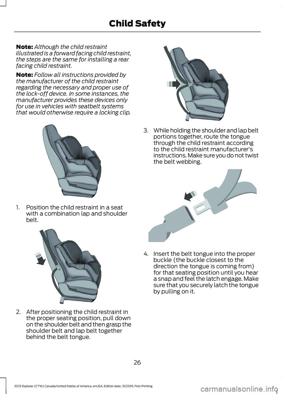 FORD EXPLORER 2023 Owners Manual Note:Although the child restraintillustrated is a forward facing child restraint,the steps are the same for installing a rearfacing child restraint.
Note:Follow all instructions provided bythe manufac FORD EXPLORER 2023 Owners Manual Note:Although the child restraintillustrated is a forward facing child restraint,the steps are the same for installing a rearfacing child restraint.
Note:Follow all instructions provided bythe manufac