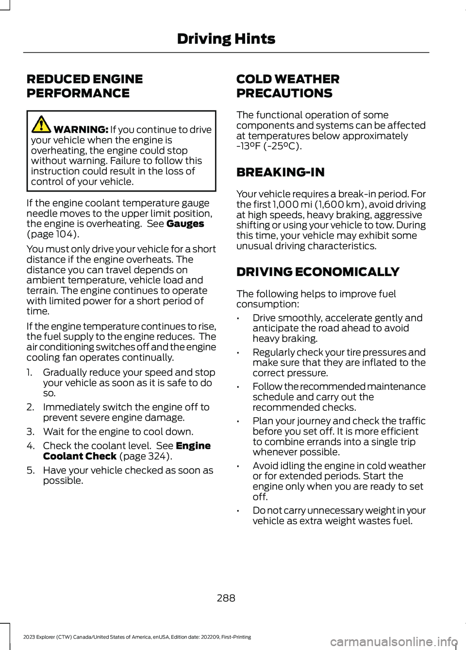 FORD EXPLORER 2023  Owners Manual REDUCED ENGINE
PERFORMANCE
WARNING: If you continue to driveyour vehicle when the engine isoverheating, the engine could stopwithout warning. Failure to follow thisinstruction could result in the loss