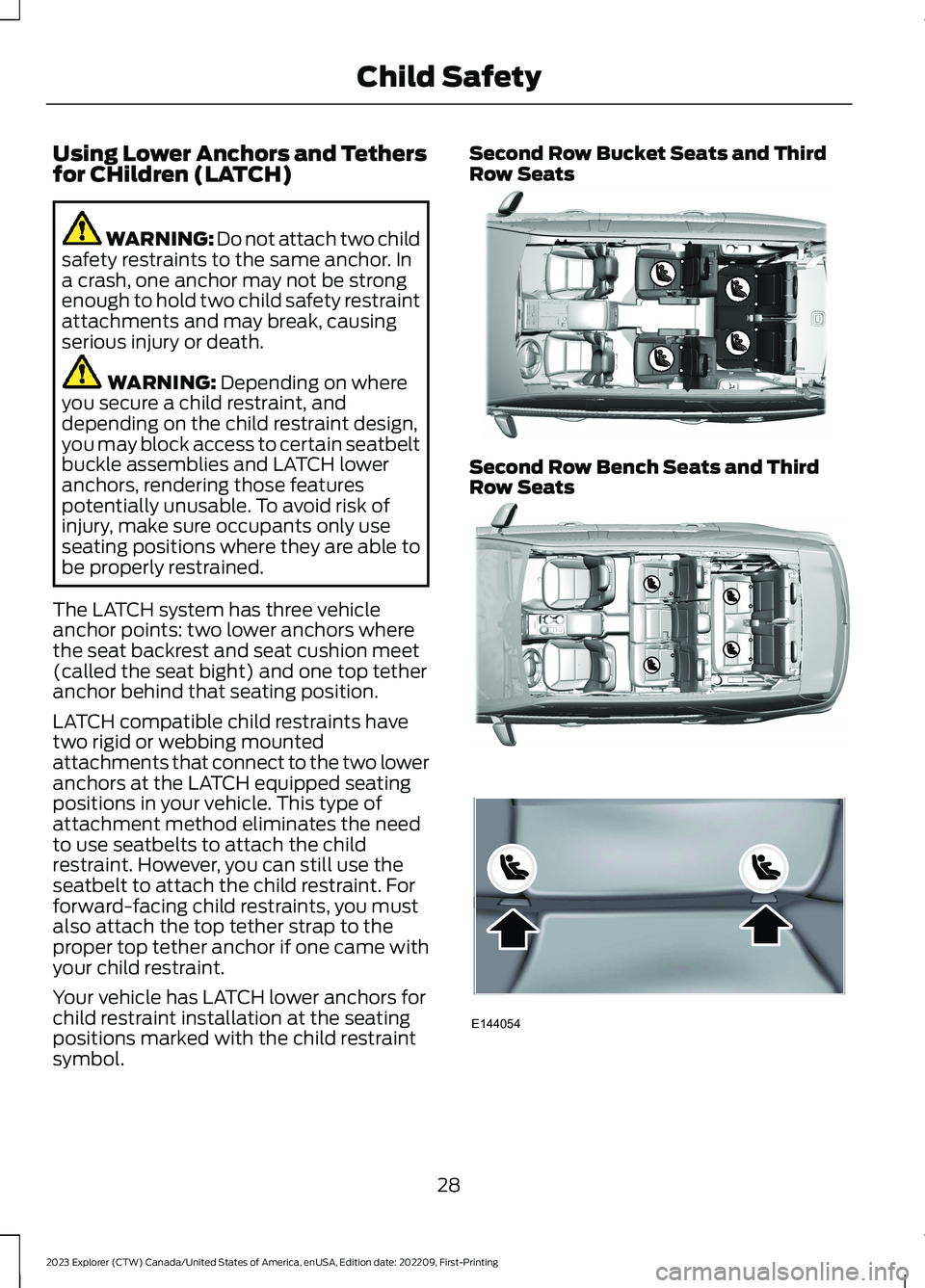 FORD EXPLORER 2023 Owners Guide Using Lower Anchors and Tethersfor CHildren (LATCH)
WARNING: Do not attach two childsafety restraints to the same anchor. Ina crash, one anchor may not be strongenough to hold two child safety restrai FORD EXPLORER 2023 Owners Guide Using Lower Anchors and Tethersfor CHildren (LATCH)
WARNING: Do not attach two childsafety restraints to the same anchor. Ina crash, one anchor may not be strongenough to hold two child safety restrai