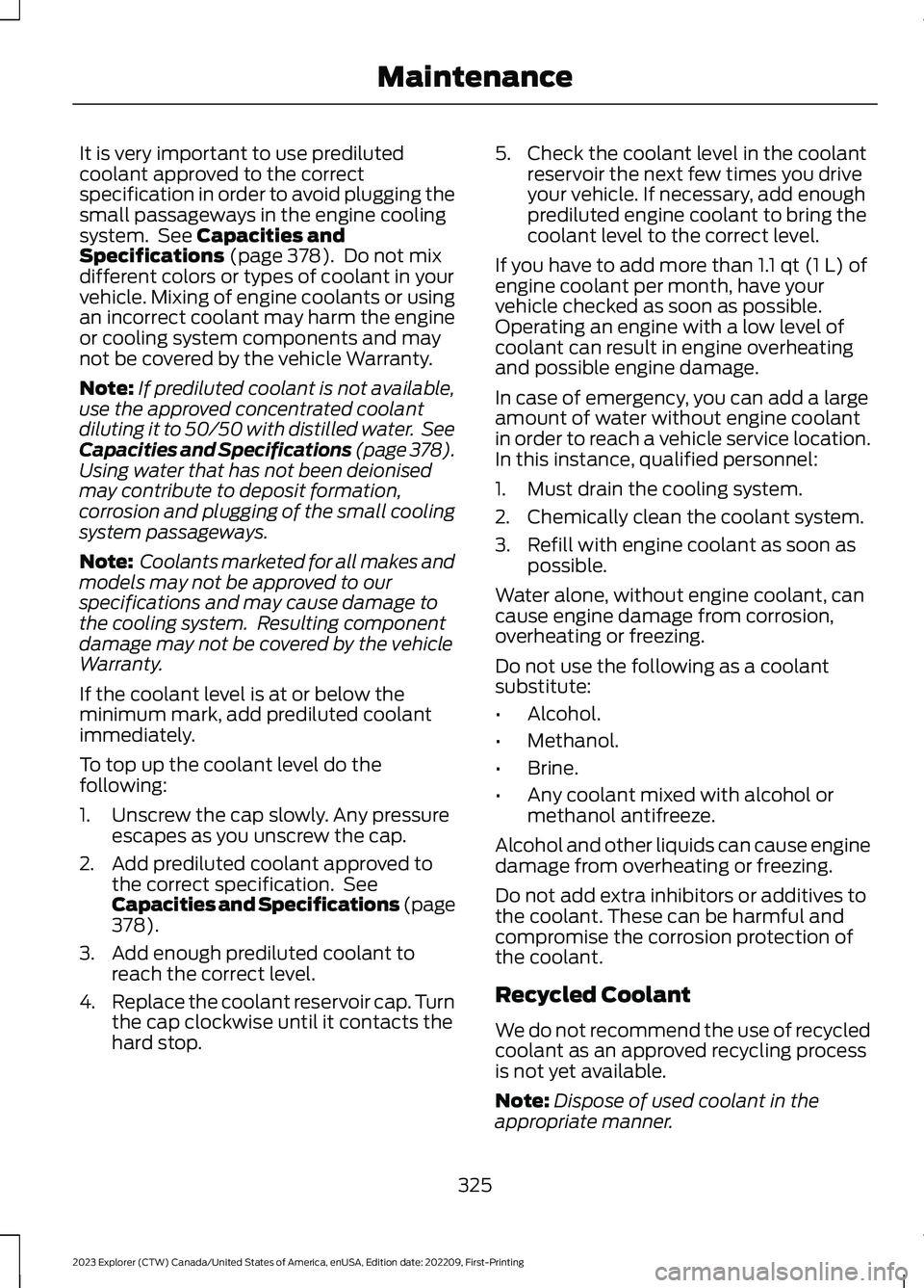 FORD EXPLORER 2023 Service Manual It is very important to use predilutedcoolant approved to the correctspecification in order to avoid plugging thesmall passageways in the engine coolingsystem. See Capacities andSpecifications (page 3 FORD EXPLORER 2023 Service Manual It is very important to use predilutedcoolant approved to the correctspecification in order to avoid plugging thesmall passageways in the engine coolingsystem. See Capacities andSpecifications (page 3