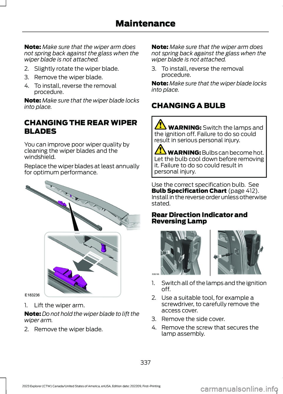 FORD EXPLORER 2023  Owners Manual Note:Make sure that the wiper arm doesnot spring back against the glass when thewiper blade is not attached.
2.Slightly rotate the wiper blade.
3.Remove the wiper blade.
4.To install, reverse the remo