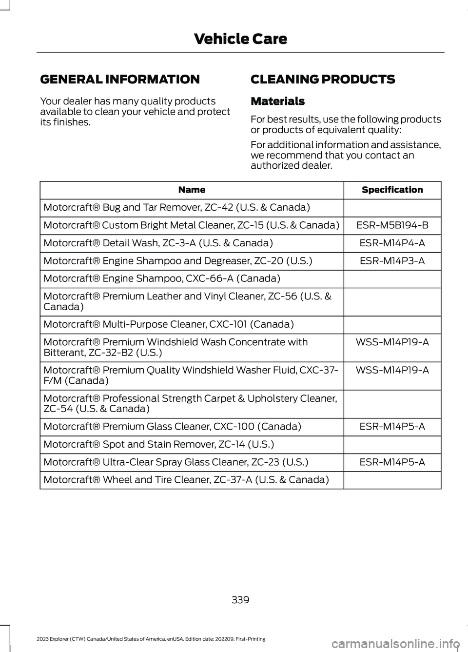 FORD EXPLORER 2023  Owners Manual GENERAL INFORMATION
Your dealer has many quality productsavailable to clean your vehicle and protectits finishes.
CLEANING PRODUCTS
Materials
For best results, use the following productsor products of