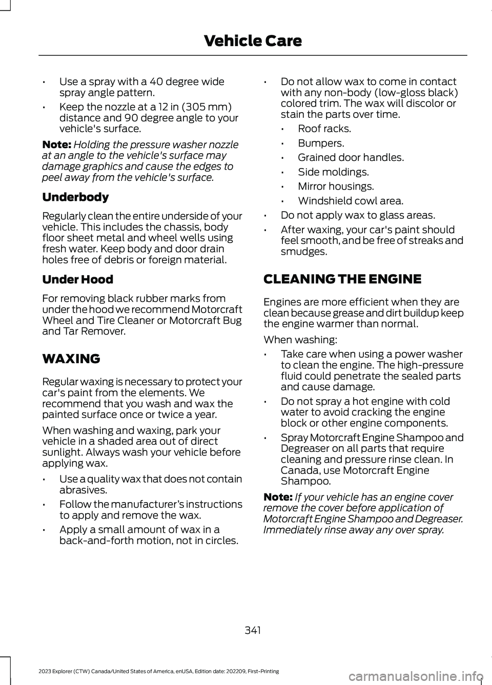 FORD EXPLORER 2023  Owners Manual •Use a spray with a 40 degree widespray angle pattern.
•Keep the nozzle at a 12 in (305 mm)distance and 90 degree angle to yourvehicle's surface.
Note:Holding the pressure washer nozzleat an a