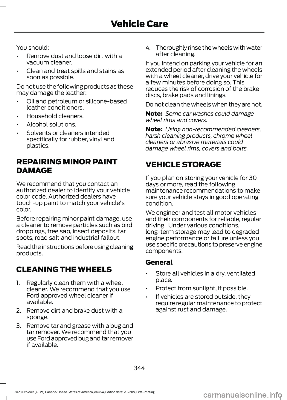 FORD EXPLORER 2023  Owners Manual You should:
•Remove dust and loose dirt with avacuum cleaner.
•Clean and treat spills and stains assoon as possible.
Do not use the following products as thesemay damage the leather:
•Oil and pe