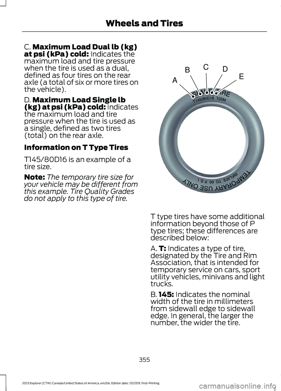 FORD EXPLORER 2023 Owners Manual C.Maximum Load Dual lb (kg)at psi (kPa) cold: Indicates themaximum load and tire pressurewhen the tire is used as a dual,defined as four tires on the rearaxle (a total of six or more tires onthe vehic FORD EXPLORER 2023 Owners Manual C.Maximum Load Dual lb (kg)at psi (kPa) cold: Indicates themaximum load and tire pressurewhen the tire is used as a dual,defined as four tires on the rearaxle (a total of six or more tires onthe vehic
